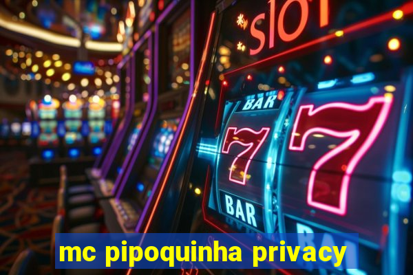 mc pipoquinha privacy